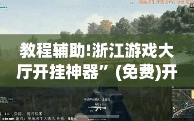 教程辅助!浙江游戏大厅开挂神器”(免费)开挂辅助教学(最新辅助开挂教程)