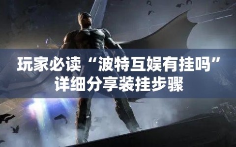 玩家必读“波特互娱有挂吗”详细分享装挂步骤