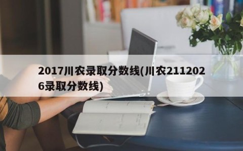 2017川农录取分数线(川农2112026录取分数线)