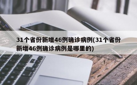 31个省份新增46例确诊病例(31个省份新增46例确诊病例是哪里的)