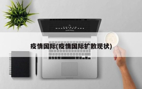 疫情国际(疫情国际扩散现状)