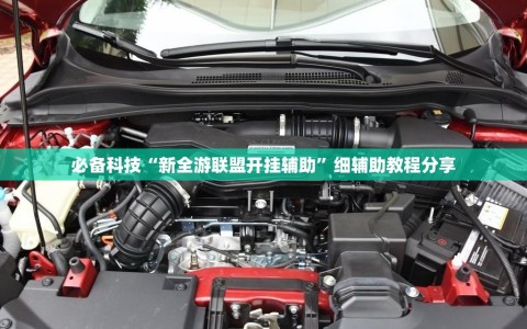 必备科技“新全游联盟开挂辅助”细辅助教程分享