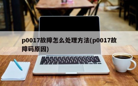 p0017故障怎么处理方法(p0017故障码原因)