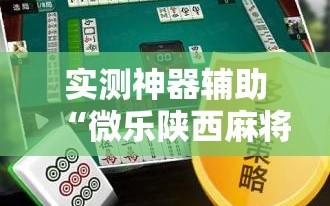实测神器辅助“微乐陕西麻将有挂吗免费”开挂辅助脚本+详细开挂安装教程