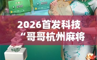 2026首发科技“哥哥杭州麻将免费开挂器”2026开挂教程步骤