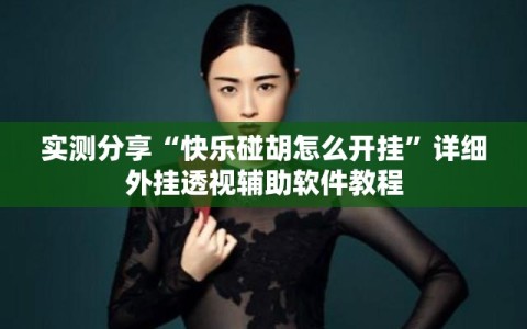 实测分享“快乐碰胡怎么开挂”详细外挂透视辅助软件教程