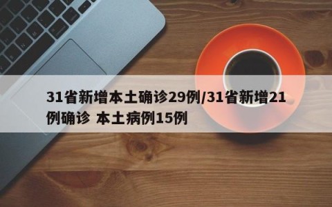 31省新增本土确诊29例/31省新增21例确诊 本土病例15例