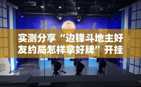 实测分享“边锋斗地主好友约局怎样拿好牌”开挂详细教程