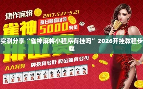 实测分享“雀神麻将小程序有挂吗”2026开挂教程步骤