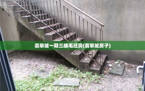 翡翠城一期三楼毛坯房(翡翠城房子)