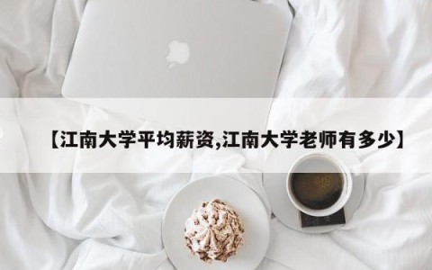 【江南大学平均薪资,江南大学老师有多少】