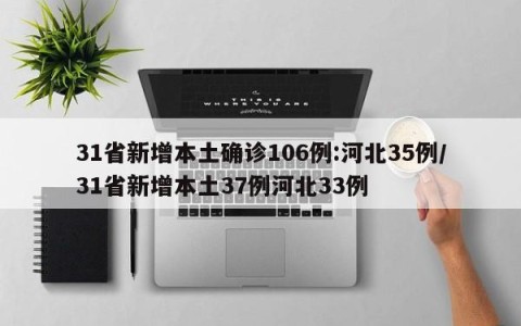 31省新增本土确诊106例:河北35例/31省新增本土37例河北33例