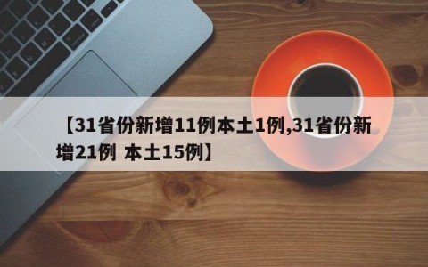 【31省份新增11例本土1例,31省份新增21例 本土15例】