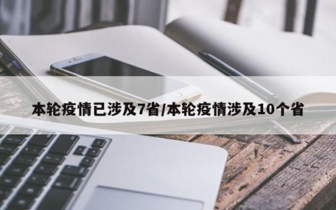 本轮疫情已涉及7省/本轮疫情涉及10个省
