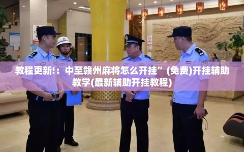 教程更新!：中至赣州麻将怎么开挂”(免费)开挂辅助教学(最新辅助开挂教程)