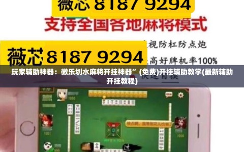 玩家辅助神器：微乐划水麻将开挂神器”(免费)开挂辅助教学(最新辅助开挂教程)