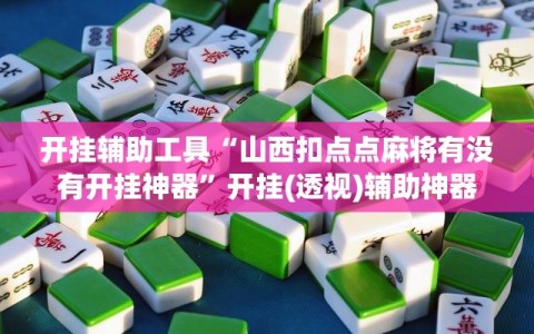 开挂辅助工具“山西扣点点麻将有没有开挂神器”开挂(透视)辅助神器