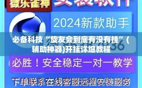 必备科技“旋友会到底有没有挂”(辅助神器)开挂详细教程
