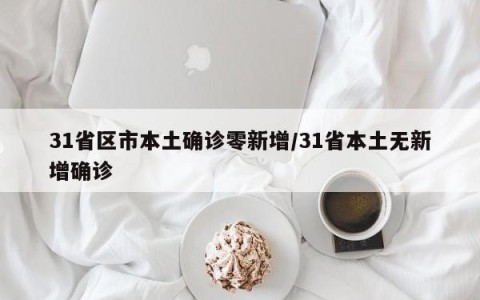 31省区市本土确诊零新增/31省本土无新增确诊
