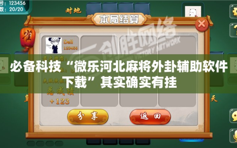 必备科技“微乐河北麻将外卦辅助软件下载”其实确实有挂