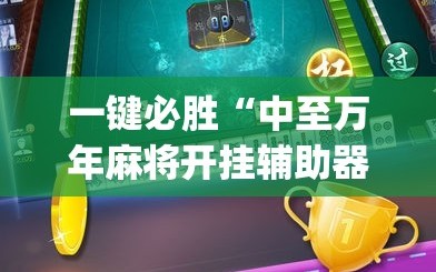 一键必胜“中至万年麻将开挂辅助器通用版(透视)”开挂辅助脚本+详细开挂安装教程