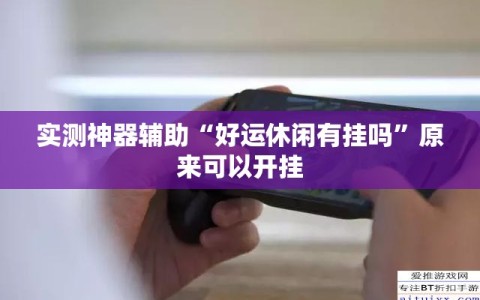 实测神器辅助“好运休闲有挂吗”原来可以开挂
