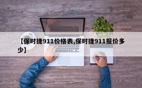 【保时捷911价格表,保时捷911报价多少】