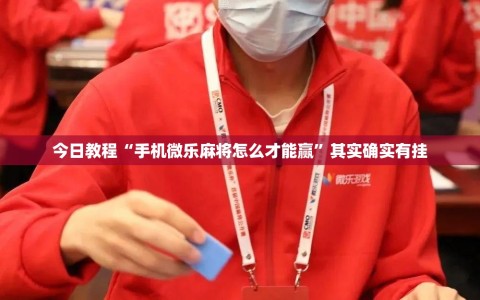 今日教程“手机微乐麻将怎么才能赢”其实确实有挂
