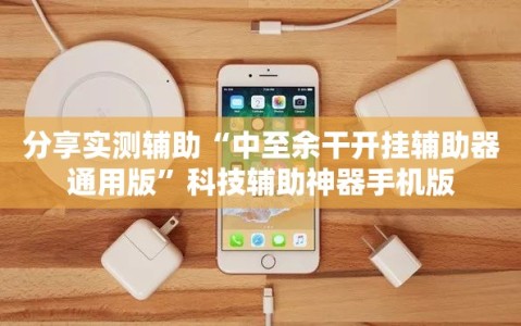 分享实测辅助“中至余干开挂辅助器通用版”科技辅助神器手机版