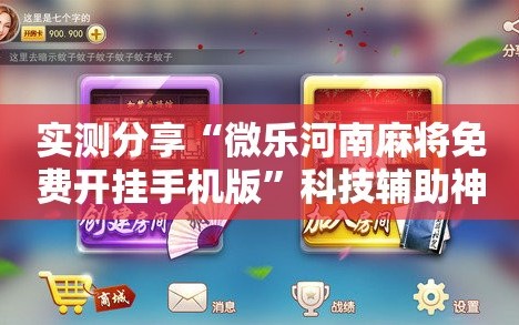 实测分享“微乐河南麻将免费开挂手机版”科技辅助神器手机版