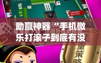 助赢神器“手机微乐打滚子到底有没有挂”(透视)其实确实有挂