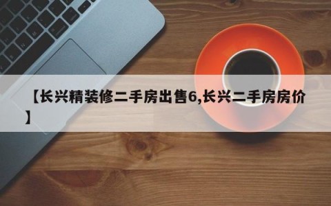 【长兴精装修二手房出售6,长兴二手房房价】