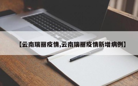 【云南瑞丽疫情,云南瑞丽疫情新增病例】