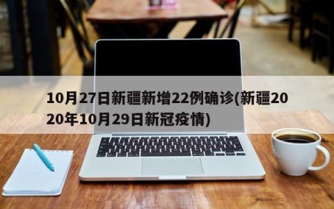 10月27日新疆新增22例确诊(新疆2020年10月29日新冠疫情)
