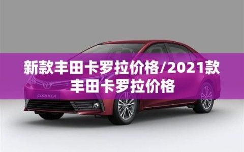 新款丰田卡罗拉价格/2021款丰田卡罗拉价格
