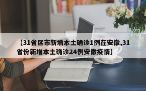 【31省区市新增本土确诊1例在安徽,31省份新增本土确诊24例安徽疫情】