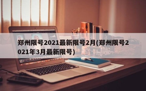 郑州限号2021最新限号2月(郑州限号2021年3月最新限号)