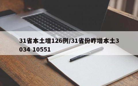 31省本土增126例/31省份昨增本土3034 10551