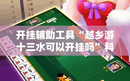 开挂辅助工具“越乡游十三水可以开挂吗”科技辅助神器手机版
