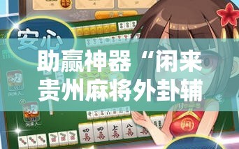 助赢神器“闲来贵州麻将外卦辅助软件下载”科技辅助神器手机版