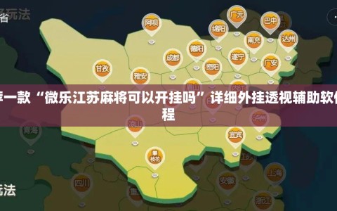 推荐一款“微乐江苏麻将可以开挂吗”详细外挂透视辅助软件教程