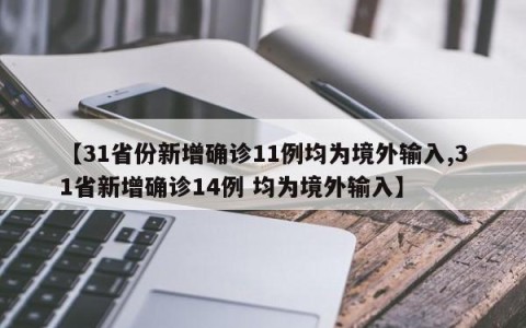 【31省份新增确诊11例均为境外输入,31省新增确诊14例 均为境外输入】
