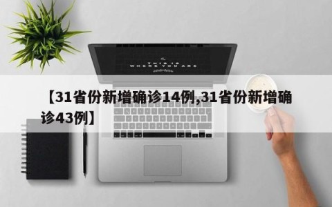 【31省份新增确诊14例,31省份新增确诊43例】