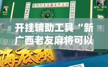 开挂辅助工具“新广西老友麻将可以开挂吗”(免费)开挂辅助教学(最新辅助开挂教程)