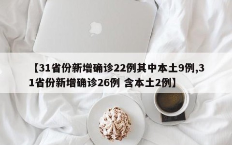 【31省份新增确诊22例其中本土9例,31省份新增确诊26例 含本土2例】