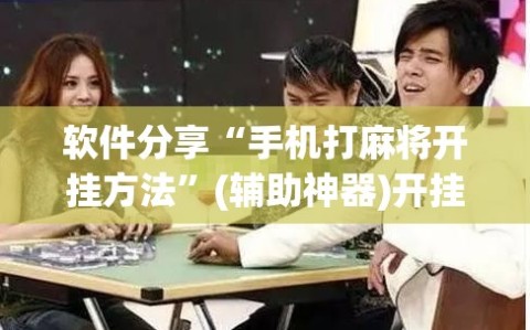 软件分享“手机打麻将开挂方法”(辅助神器)开挂详细教程
