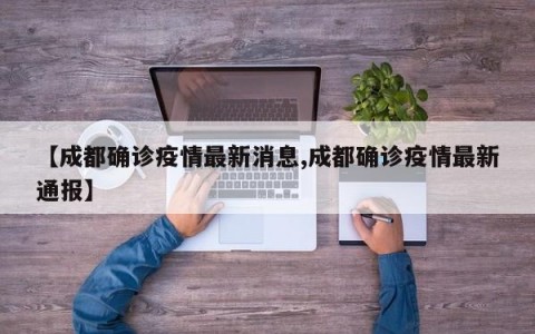 【成都确诊疫情最新消息,成都确诊疫情最新通报】
