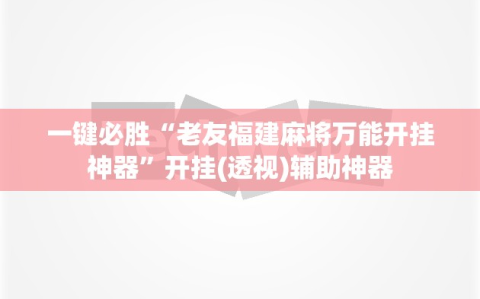一键必胜“老友福建麻将万能开挂神器”开挂(透视)辅助神器