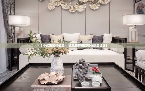 【中式家装样板房,中式风格样板房整体软装设计】