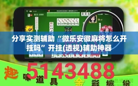 分享实测辅助“微乐安徽麻将怎么开挂吗”开挂(透视)辅助神器